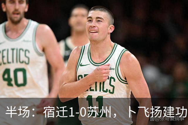 半场：宿迁1-0苏州，卜飞扬建功，闫浩失点