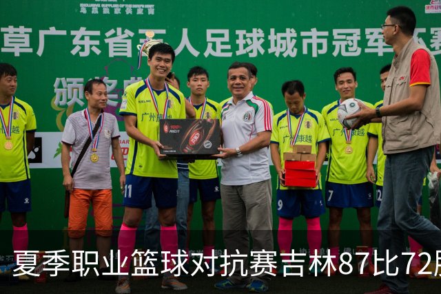 夏季职业篮球对抗赛吉林87比72胜同曦 姜伟泽27分李玮颢20分
