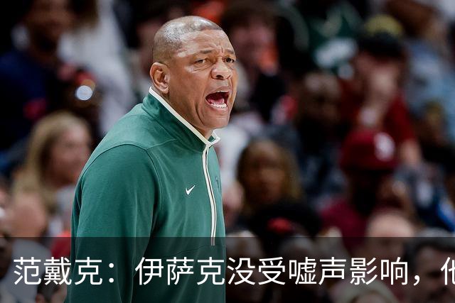 范戴克：伊萨克没受嘘声影响，他会很重要